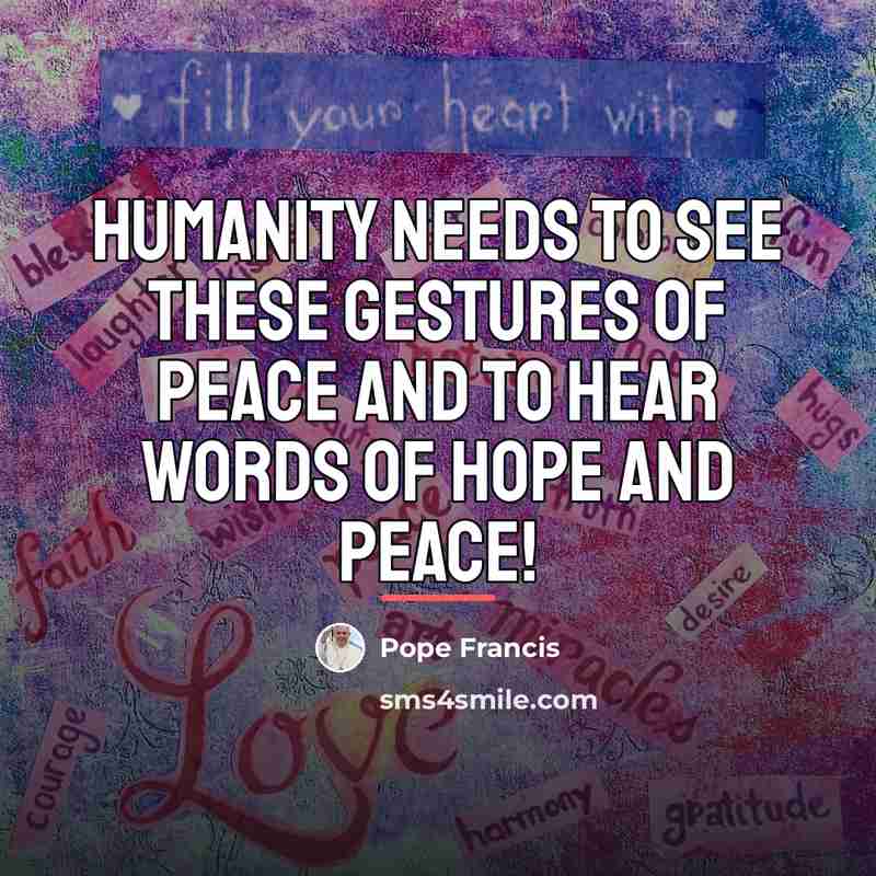 “Humanity needs to see these gestures of peace and to…” quote by Pope Francis