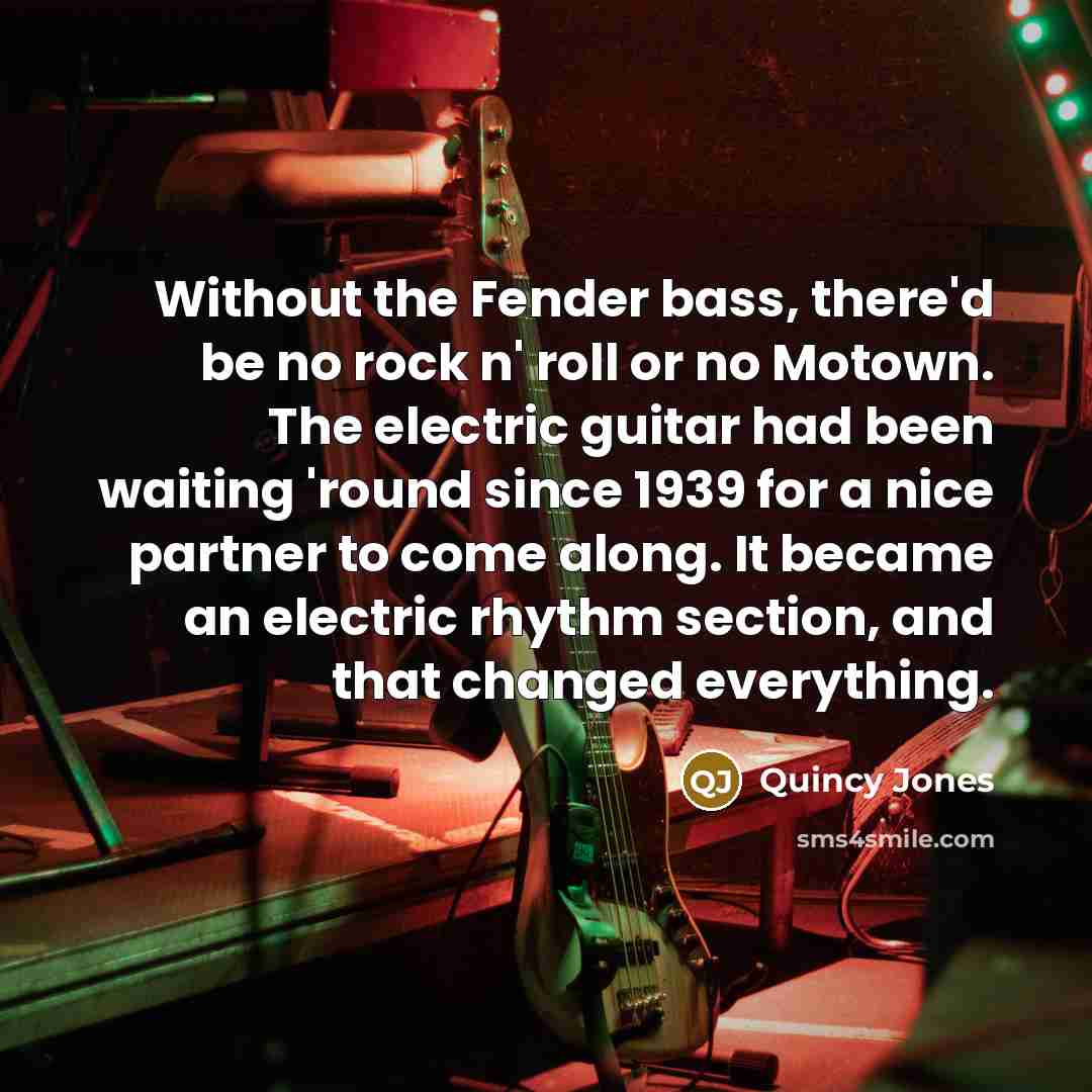“Without the Fender bass, there'd be no rock n' roll…” quote by Quincy Jones