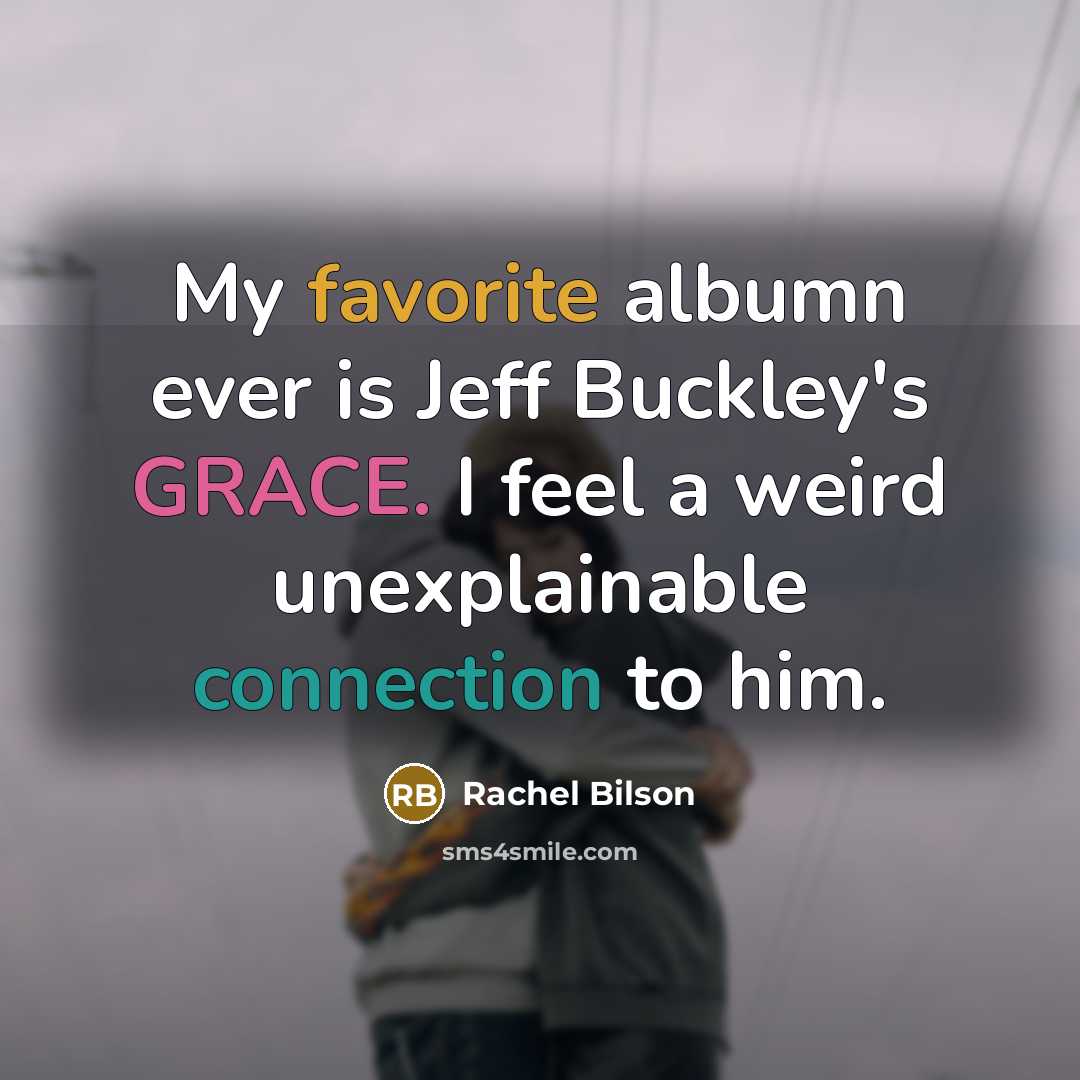 “My favorite albumn ever is Jeff Buckley's GRACE. I feel…” quote by Rachel Bilson