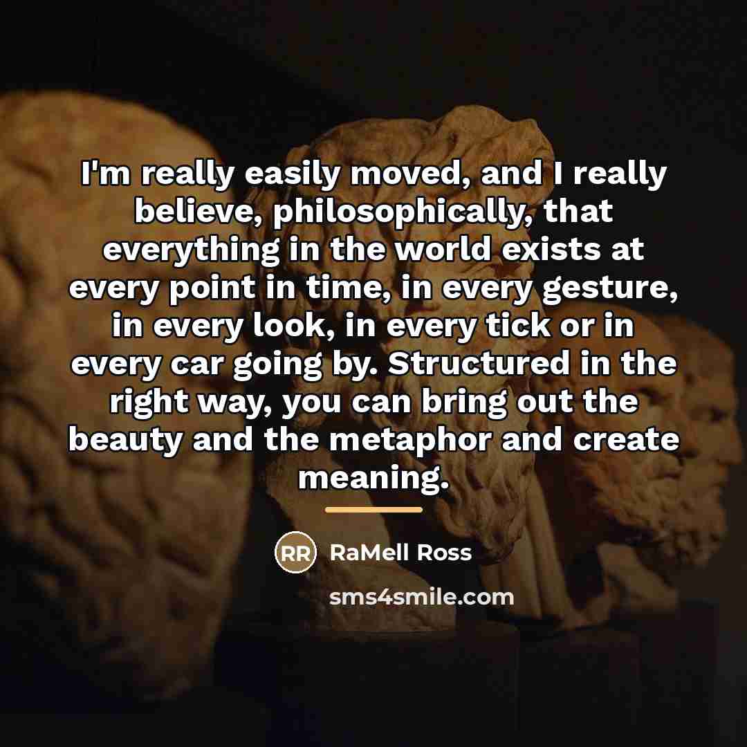 “I'm really easily moved, and I really believe, philosophically, that…” quote by RaMell Ross
