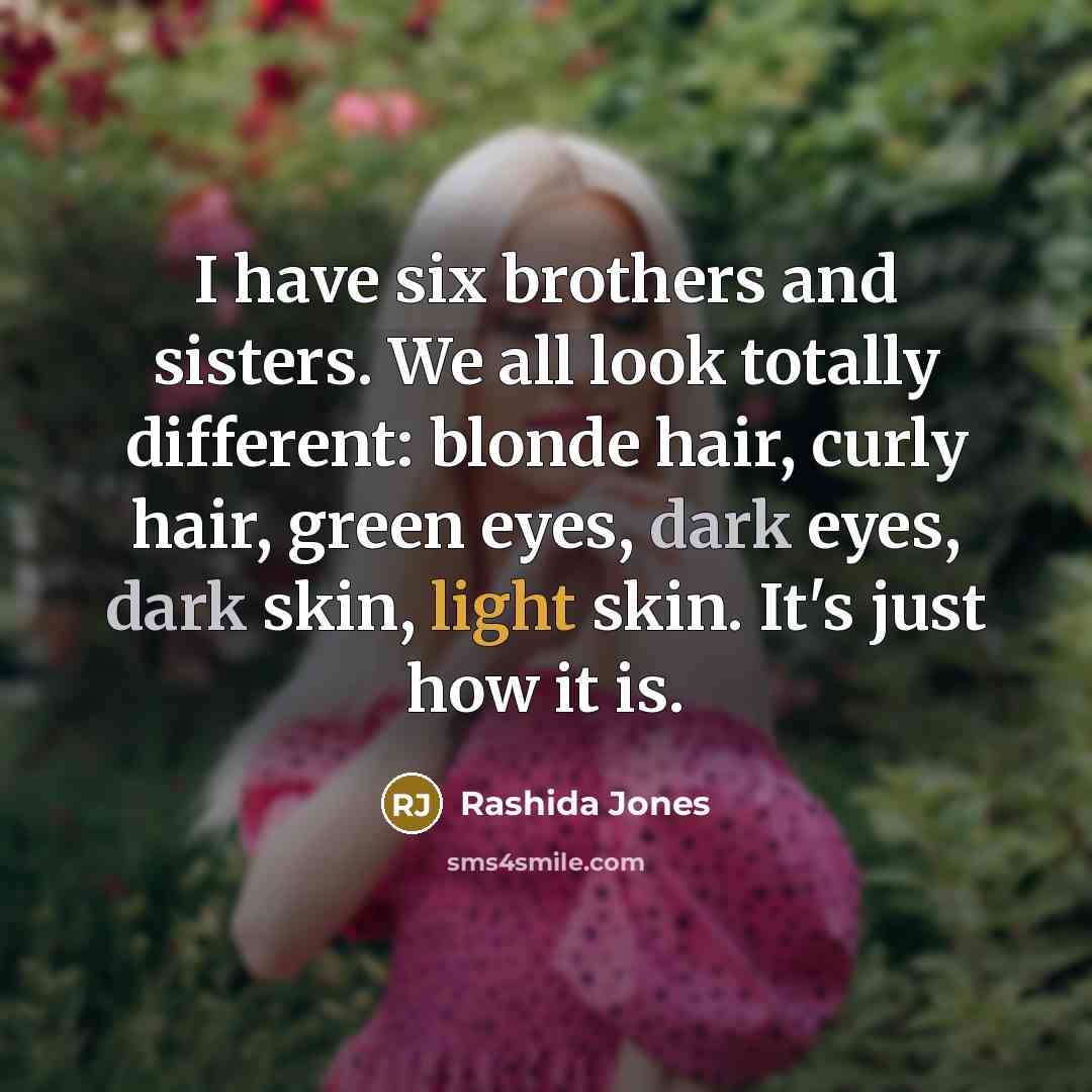 “I have six brothers and sisters. We all look totally…” quote by Rashida Jones