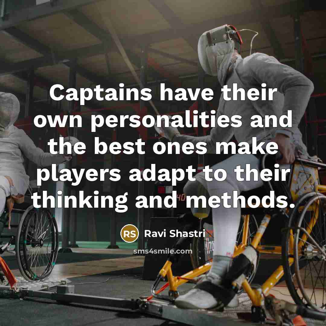 “Captains have their own personalities and the best ones make…” quote by Ravi Shastri