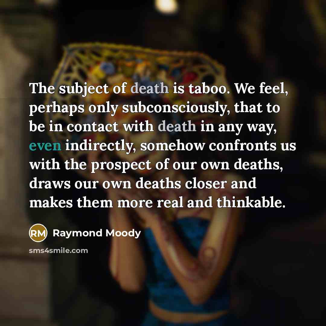 “The subject of death is taboo. We feel, perhaps only…” quote by Raymond Moody
