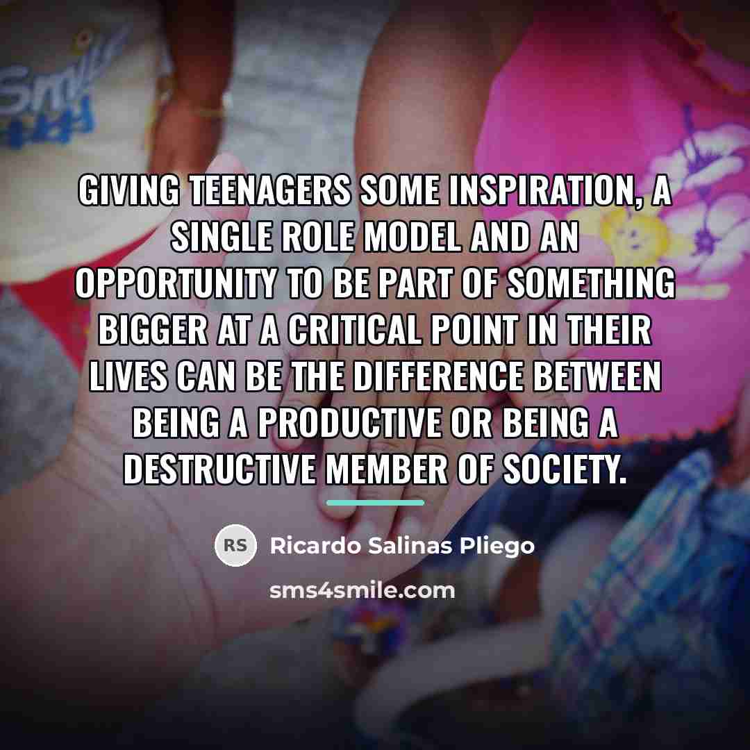“Giving teenagers some inspiration, a single role model and an…” quote by Ricardo Salinas Pliego