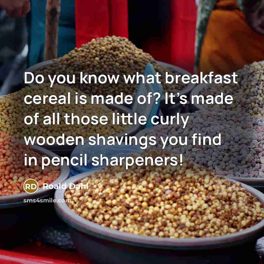 “Do you know what breakfast cereal is made of? It's…” quote by Roald Dahl