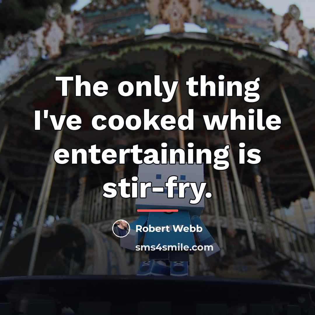 “The only thing I've cooked while entertaining is stir-fry.…” quote by Robert Webb