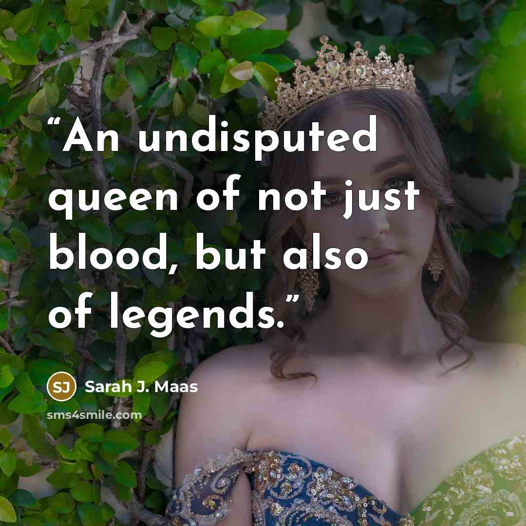 “An undisputed queen of not just blood, but also of legends.” quote by Sarah J. Maas