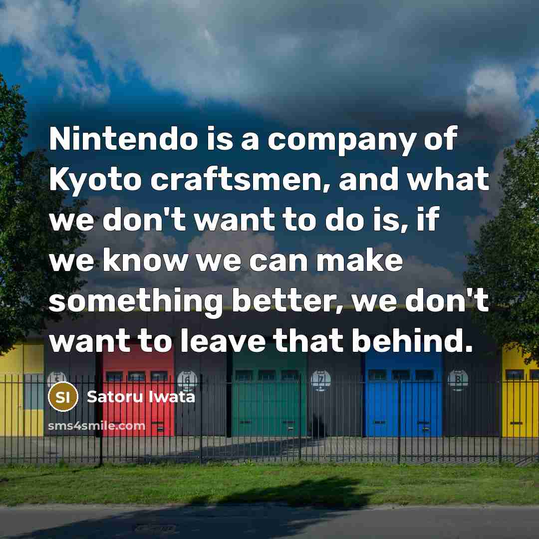 “Nintendo is a company of Kyoto craftsmen, and what we…” quote by Satoru Iwata