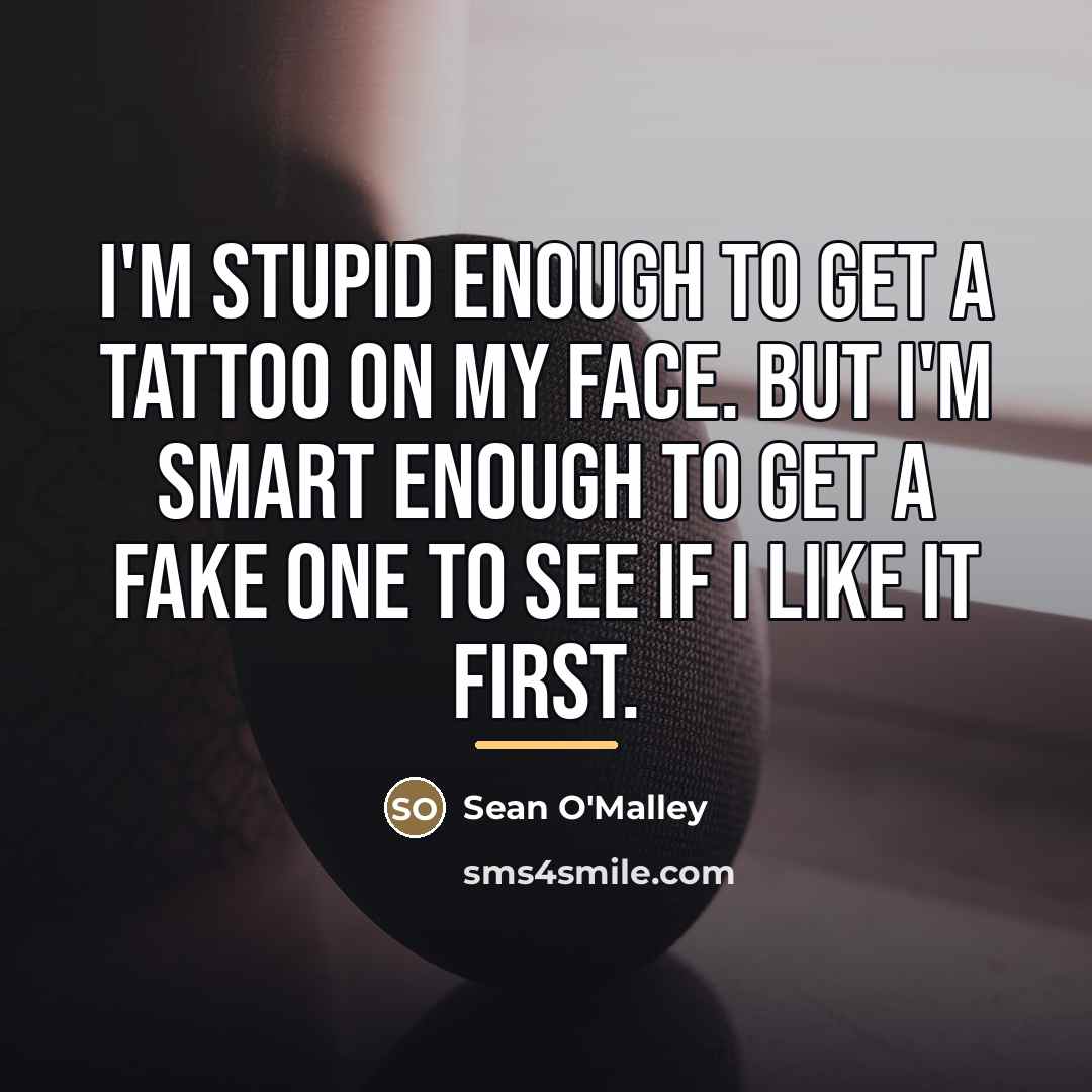 “I'm stupid enough to get a tattoo on my face.…” quote by Sean O'Malley