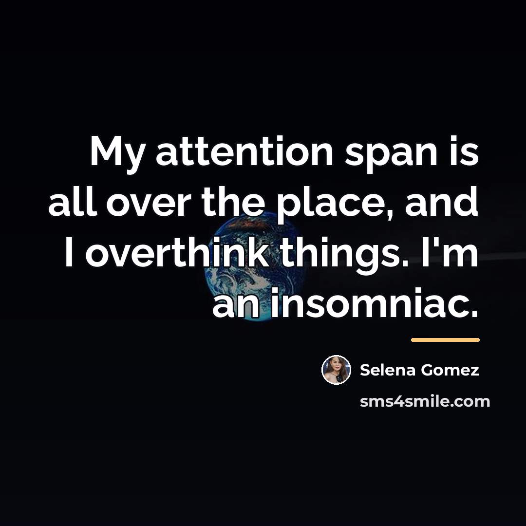“My attention span is all over the place, and I…” quote by Selena Gomez