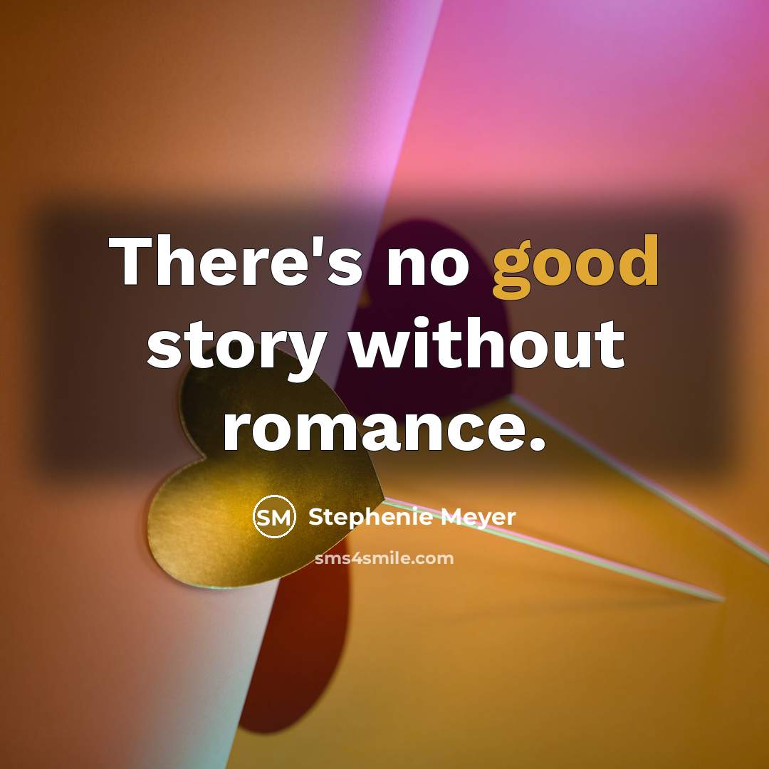 “There's no good story without romance.…” quote by Stephenie Meyer
