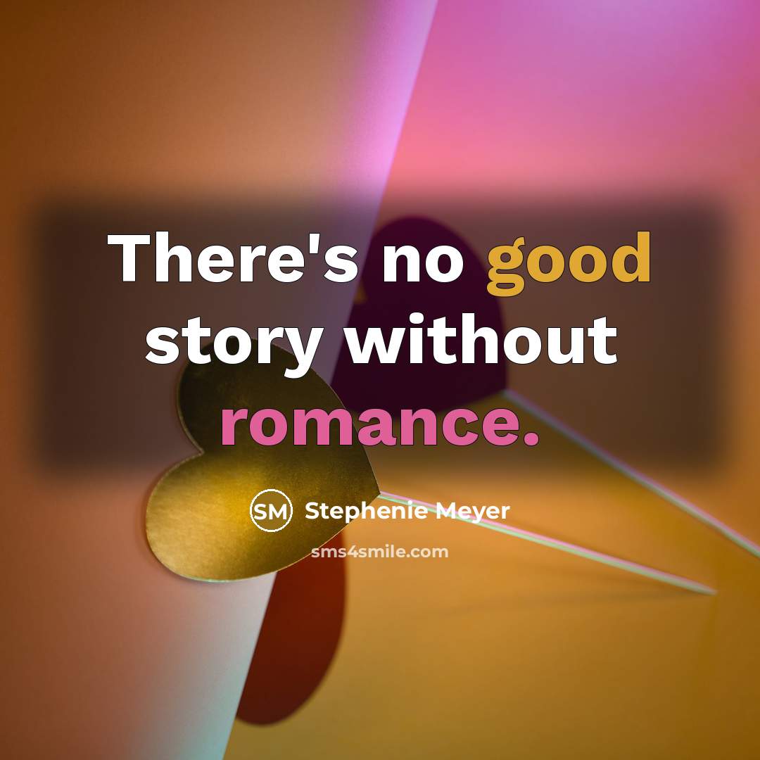 “There's no good story without romance.” quote by Stephenie Meyer