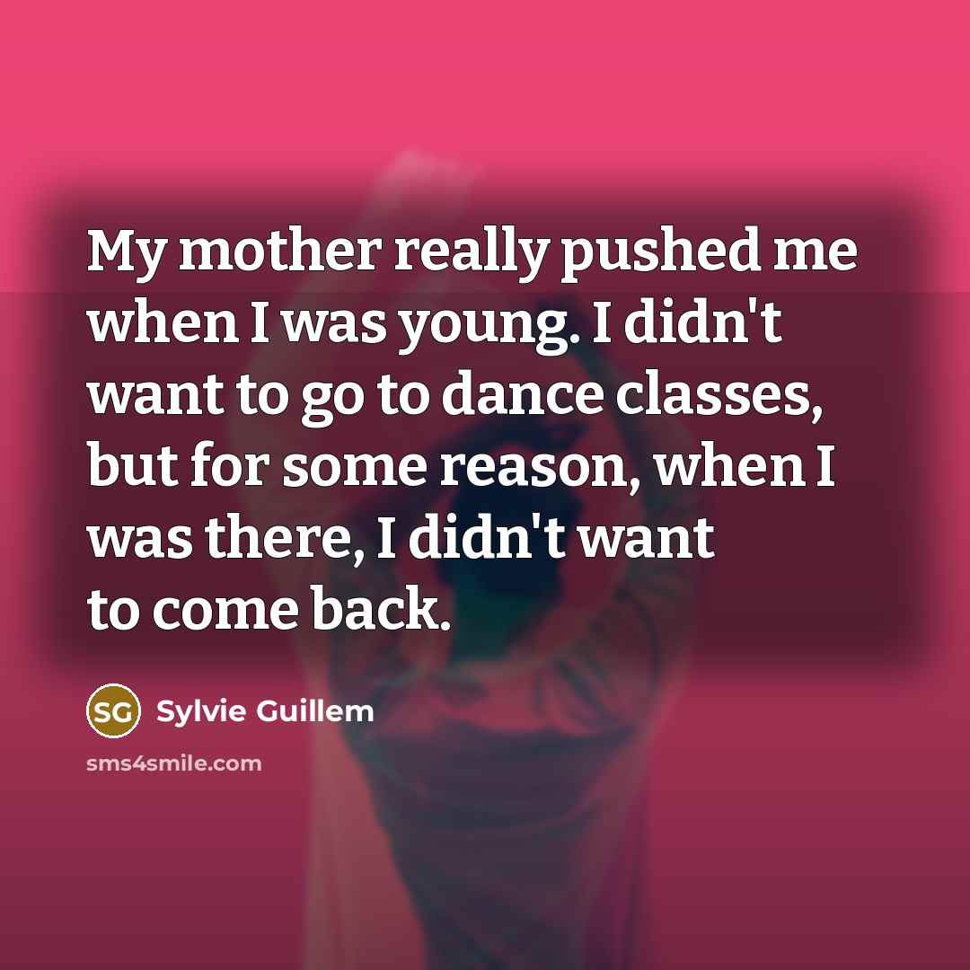 “My mother really pushed me when I was young. I…” quote by Sylvie Guillem