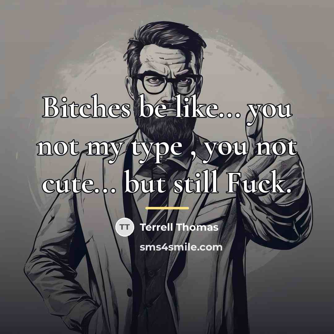 “Bitches be like... you not my type , you not…” quote by Terrell Thomas