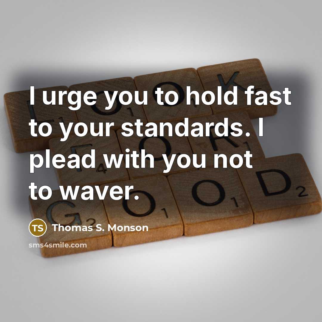 “I urge you to hold fast to your standards. I…” quote by Thomas S. Monson