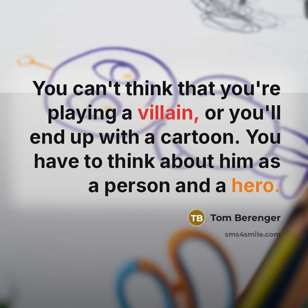 “You can't think that you're playing a villain, or you'll…” quote by Tom Berenger