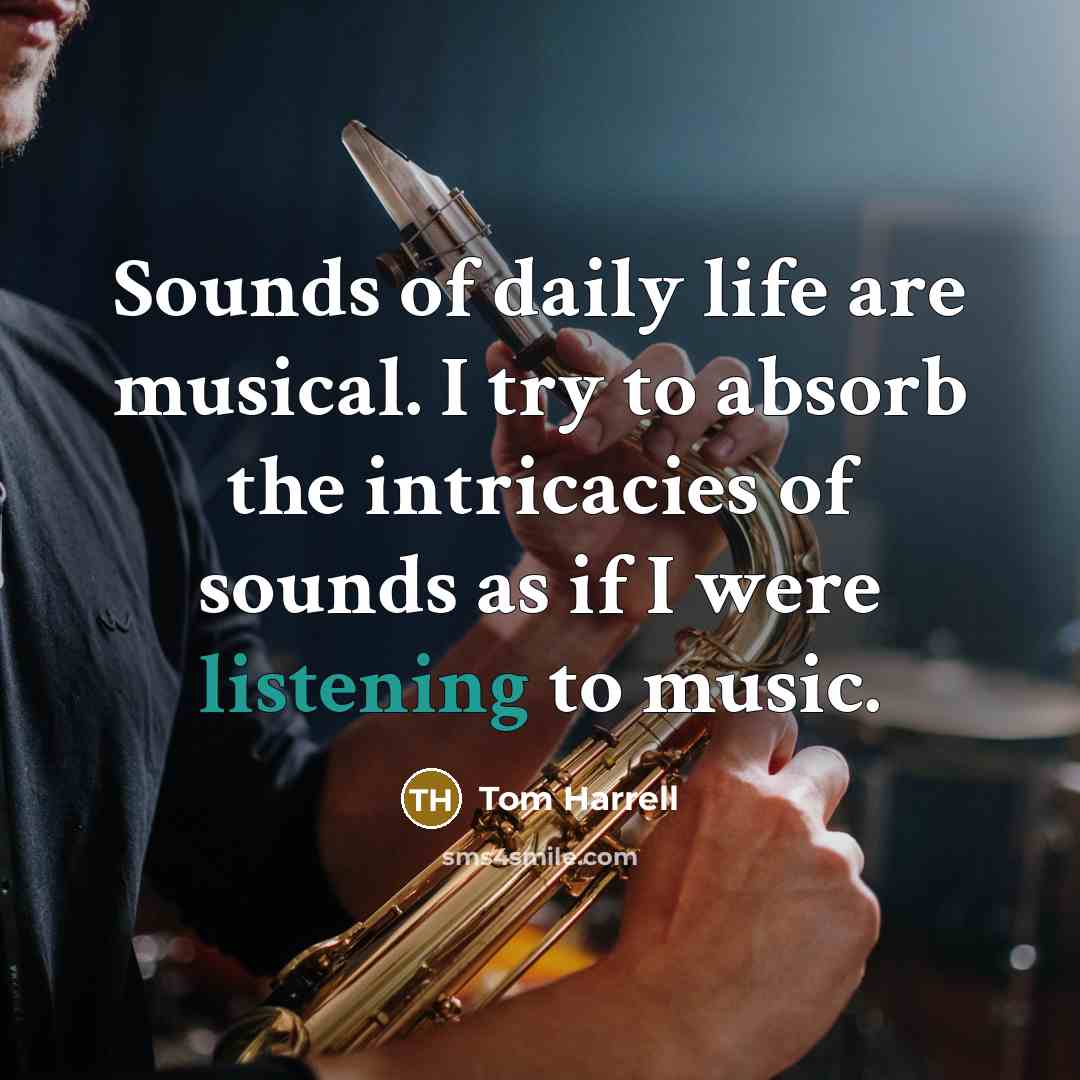 “Sounds of daily life are musical. I try to absorb…” quote by Tom Harrell