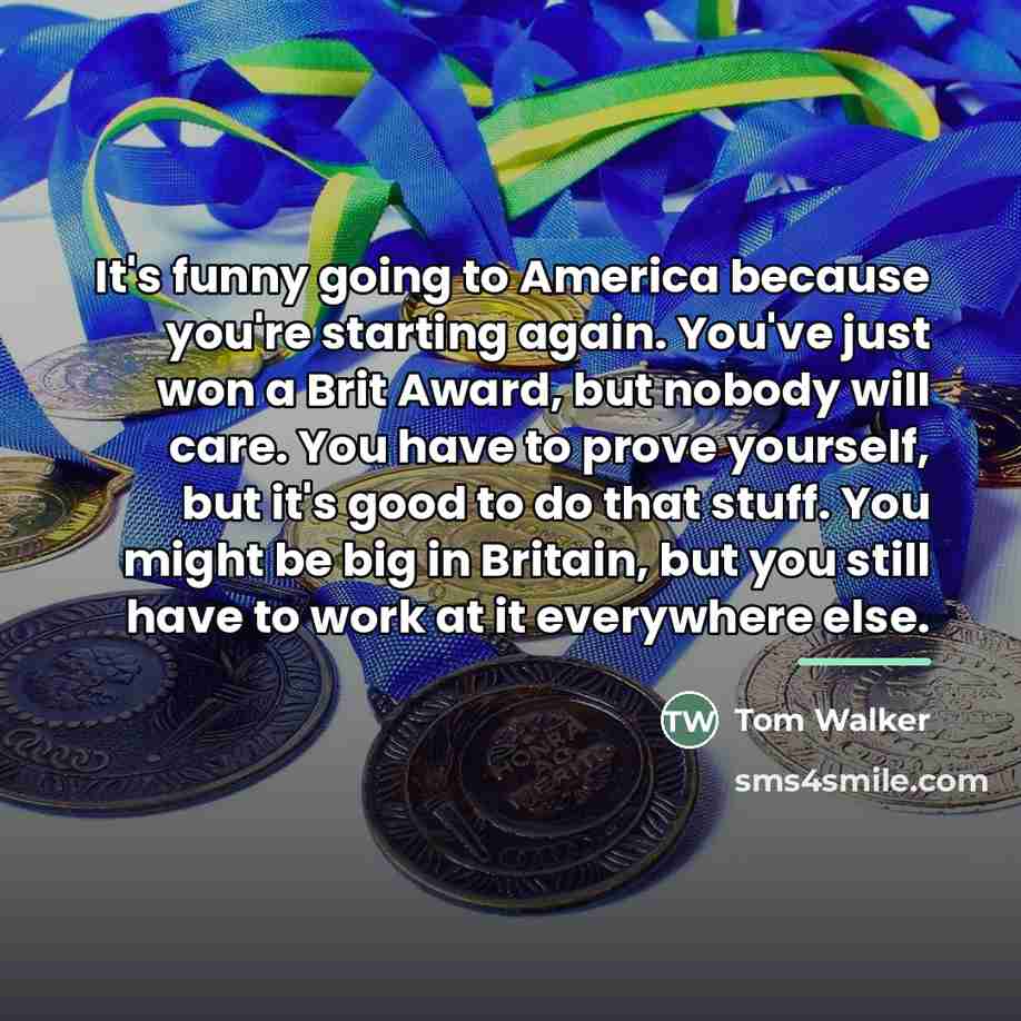 “It's funny going to America because you're starting again. You've…” quote by Tom Walker
