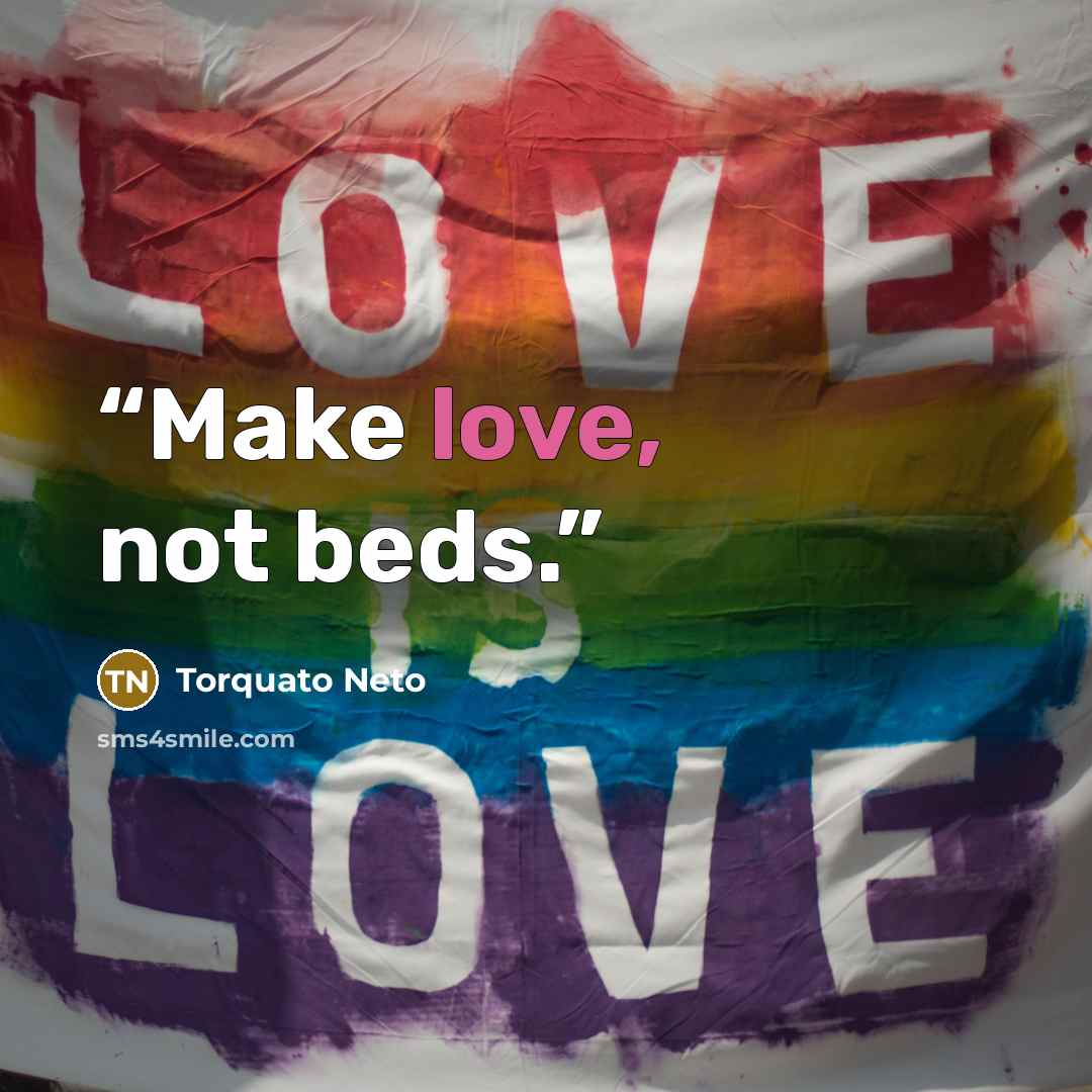 “Make love, not beds.” quote by Torquato Neto