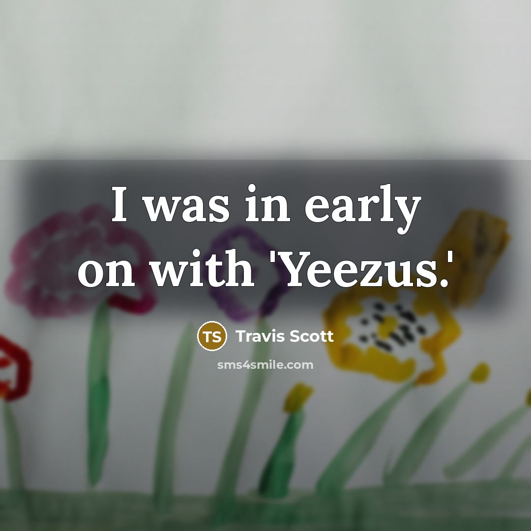 “I was in early on with 'Yeezus.'…” quote by Travis Scott