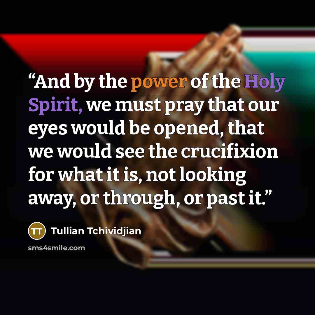 “And by the power of the Holy Spirit, we must pray that our eyes would be opened, that we would see the crucifixion for what it is, not looking away, or through, or past it.” quote by Tullian Tchividjian