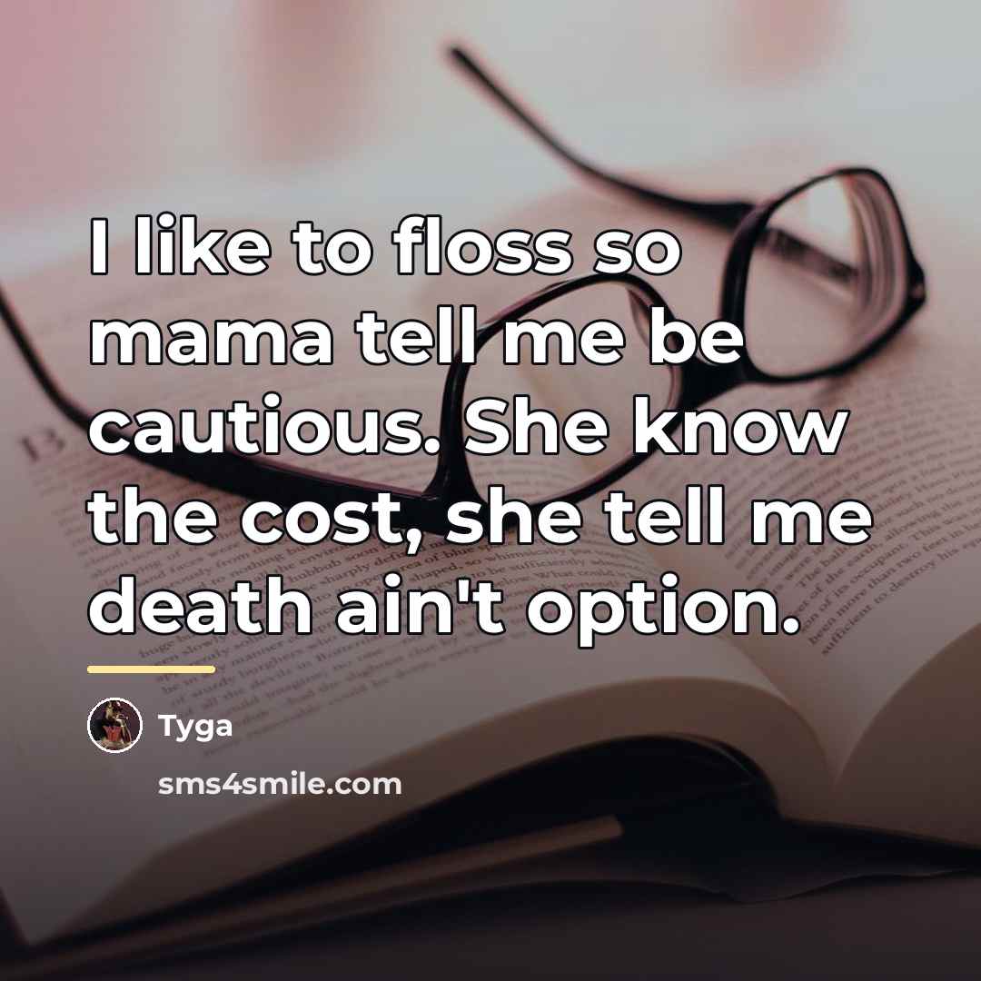 “I like to floss so mama tell me be cautious.…” quote by Tyga