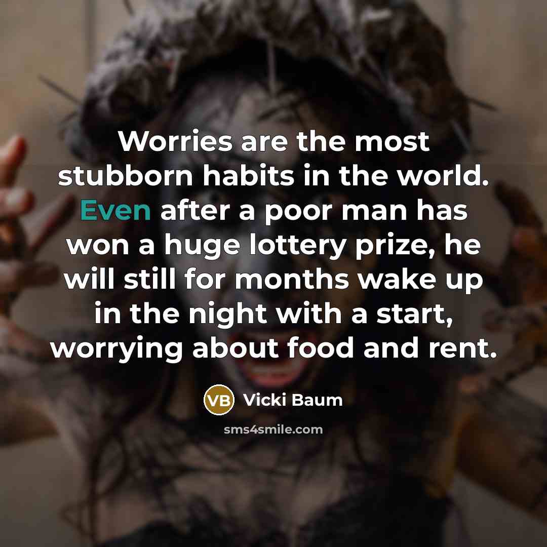 “Worries are the most stubborn habits in the world. Even…” quote by Vicki Baum