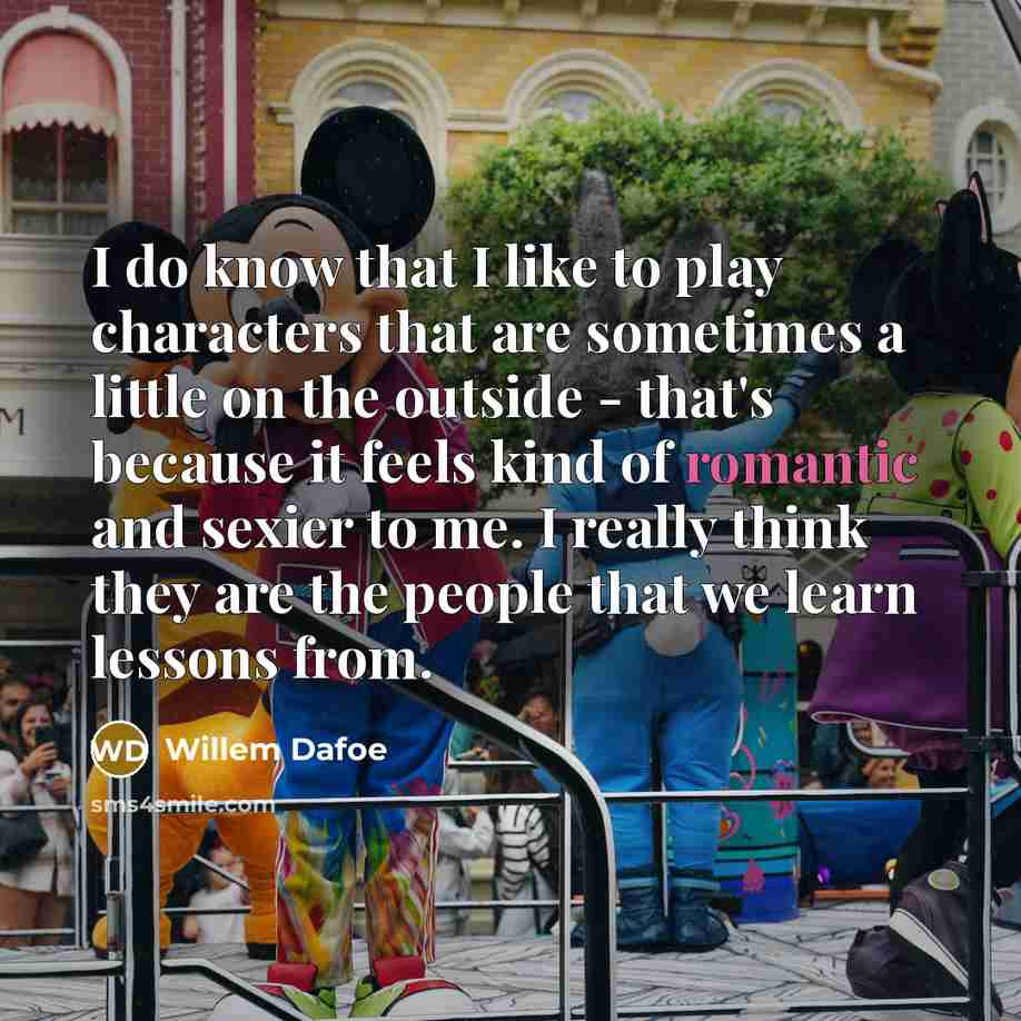“I do know that I like to play characters that…” quote by Willem Dafoe
