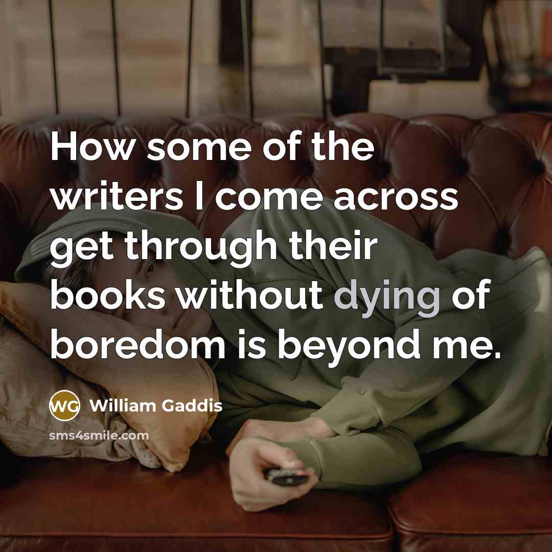 “How some of the writers I come across get through…” quote by William Gaddis