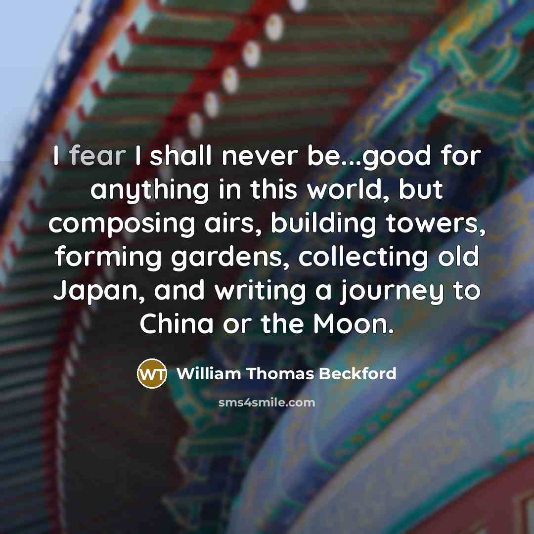 “I fear I shall never be...good for anything in this…” quote by William Thomas Beckford