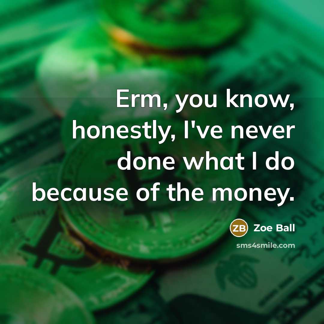 “Erm, you know, honestly, I've never done what I do…” quote by Zoe Ball