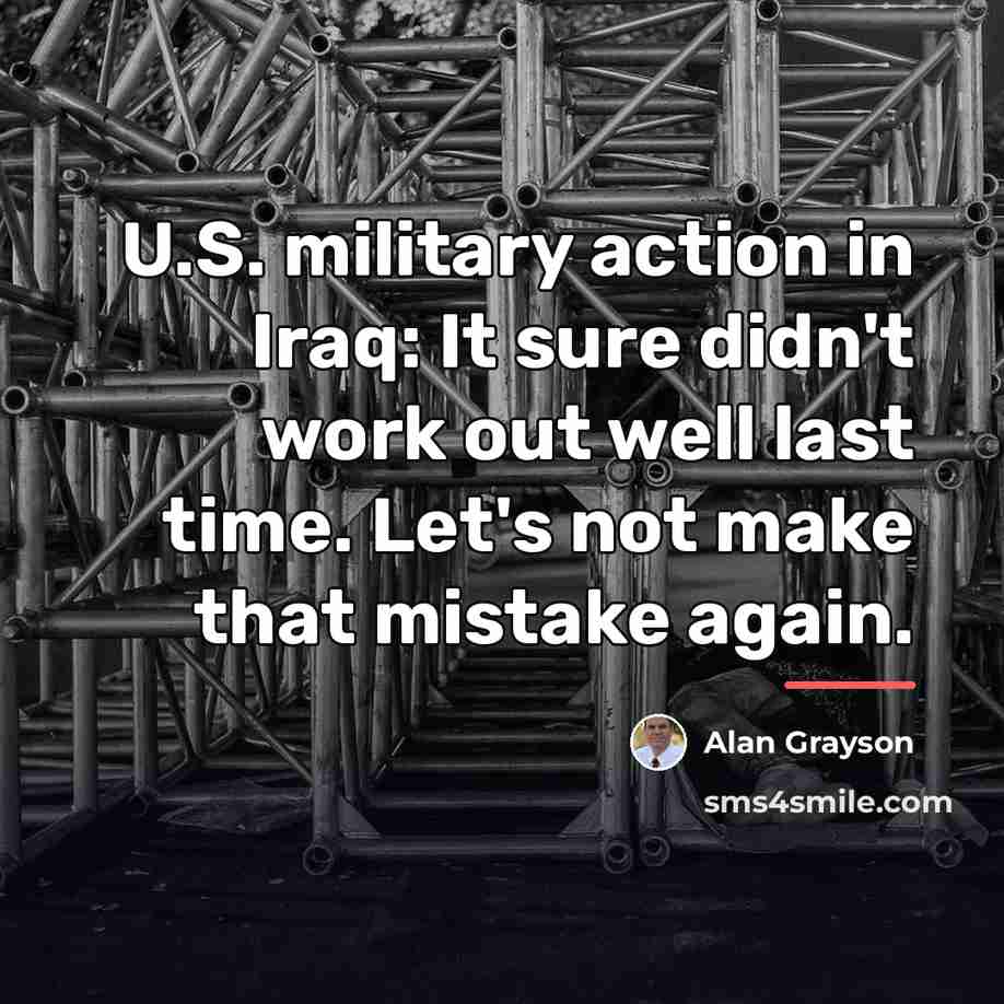 “U.S. military action in Iraq: It sure didn't work out…” quote by Alan Grayson