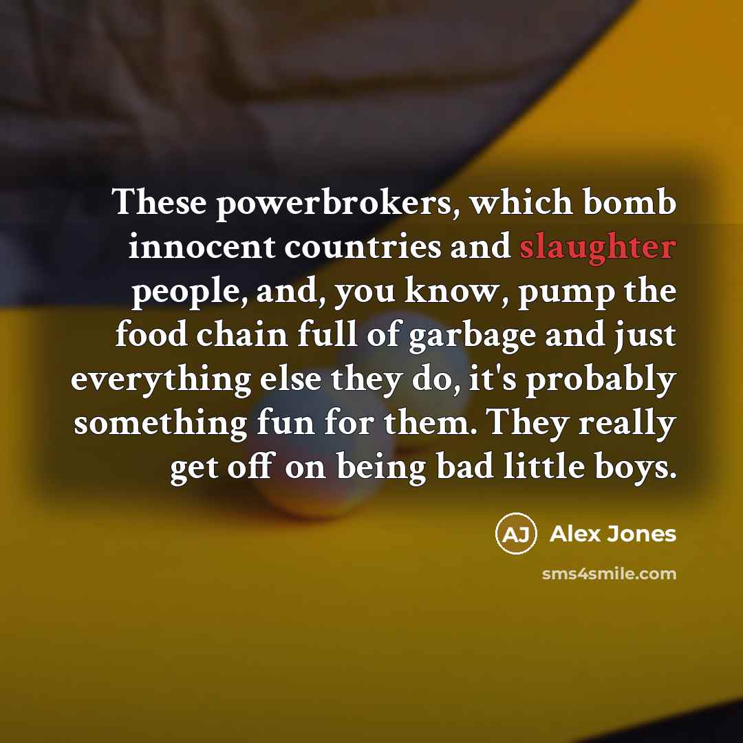“These powerbrokers, which bomb innocent countries and slaughter people, and,…” quote by Alex Jones