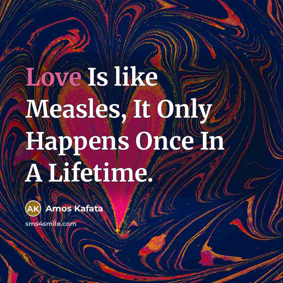 “Love Is like Measles, It Only Happens Once In A…” quote by Amos Kafata
