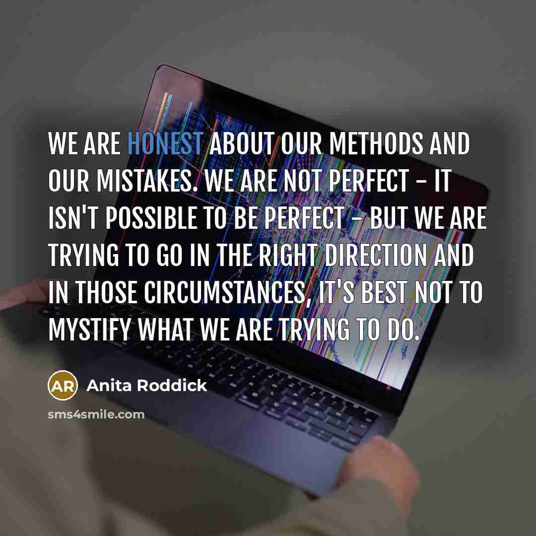 “We are honest about our methods and our mistakes. We…” quote by Anita Roddick