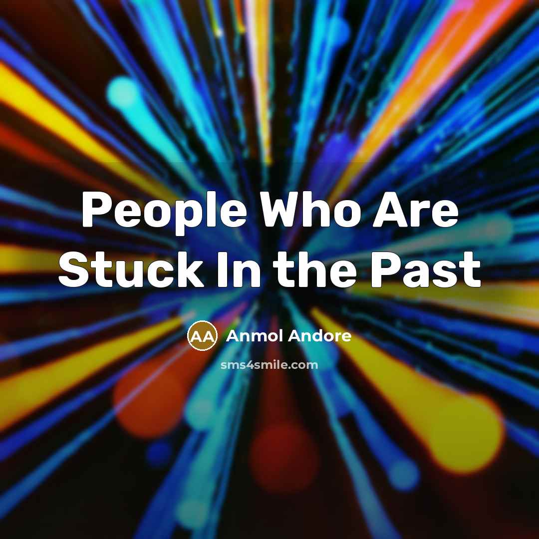 “People Who Are Stuck In the Past…” quote by Anmol Andore