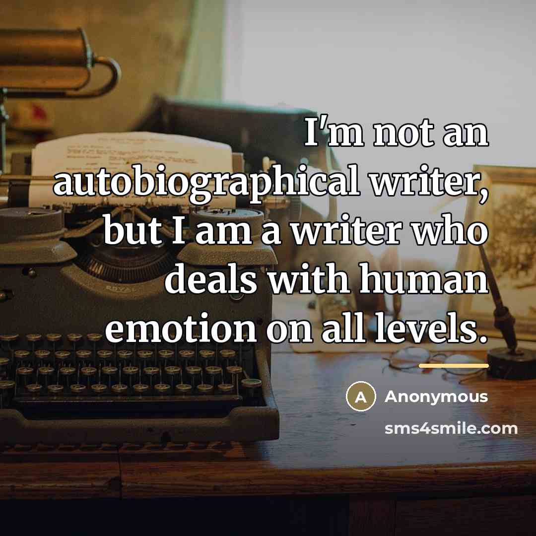 “I'm not an autobiographical writer, but I am a writer…” quote by Anonymous