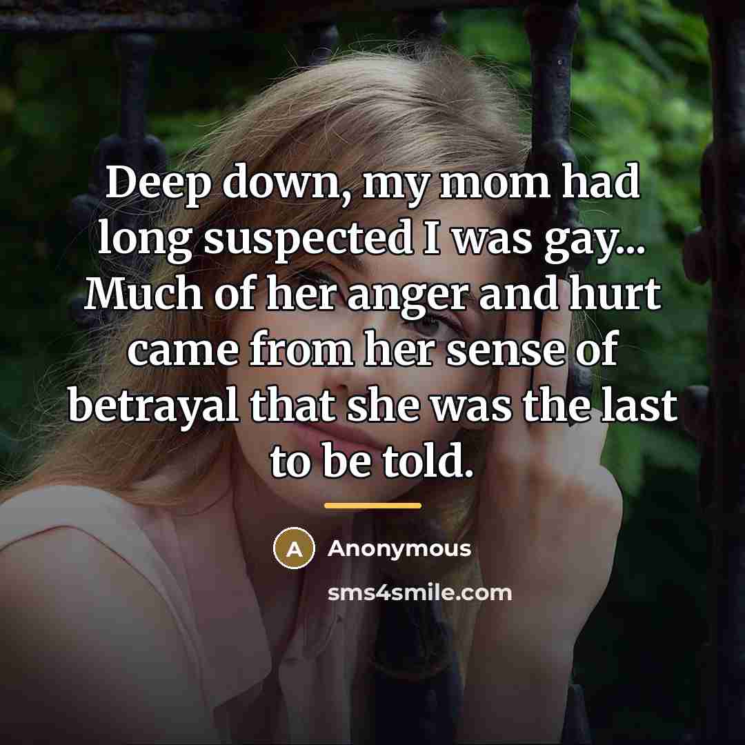 “Deep down, my mom had long suspected I was gay...…” quote by Anonymous