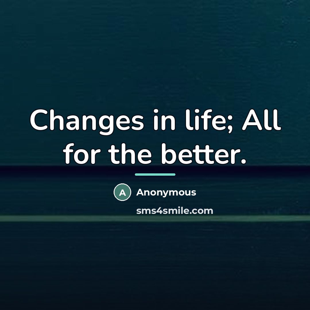 “Changes in life; All for the better.…” quote by Anonymous