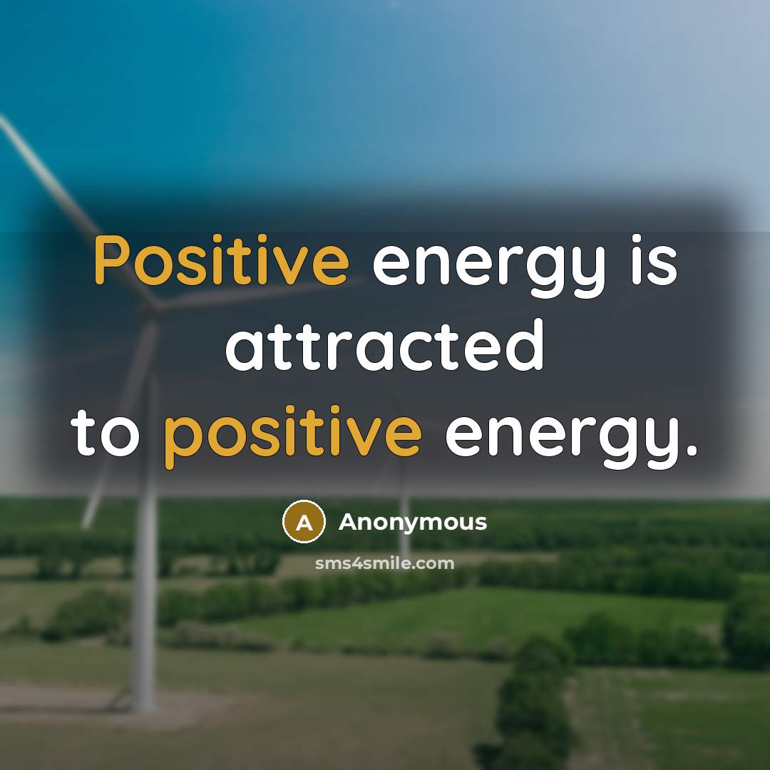 “Positive energy is attracted to positive energy.…” quote by Anonymous