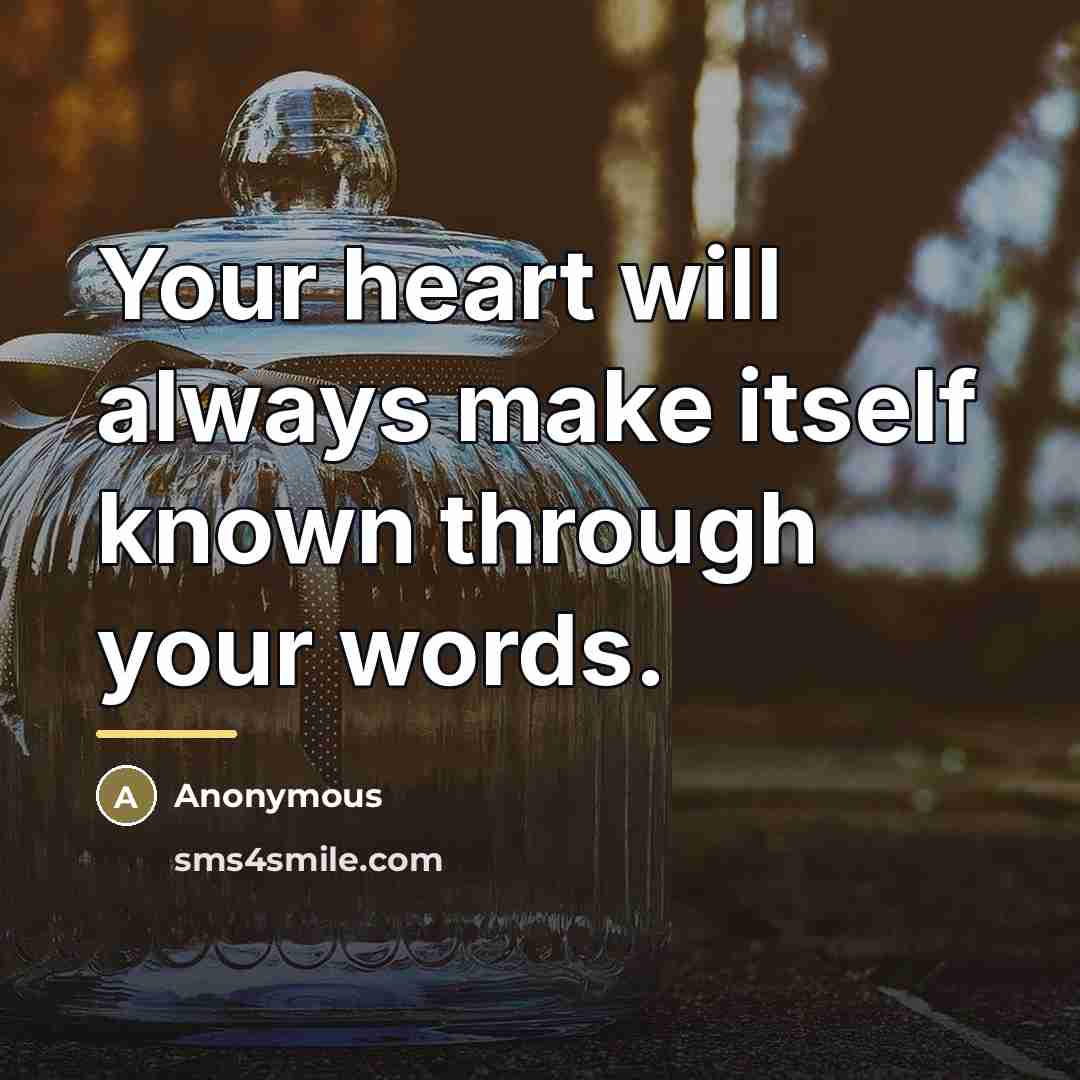 “Your heart will always make itself known through your words.…” quote by Anonymous