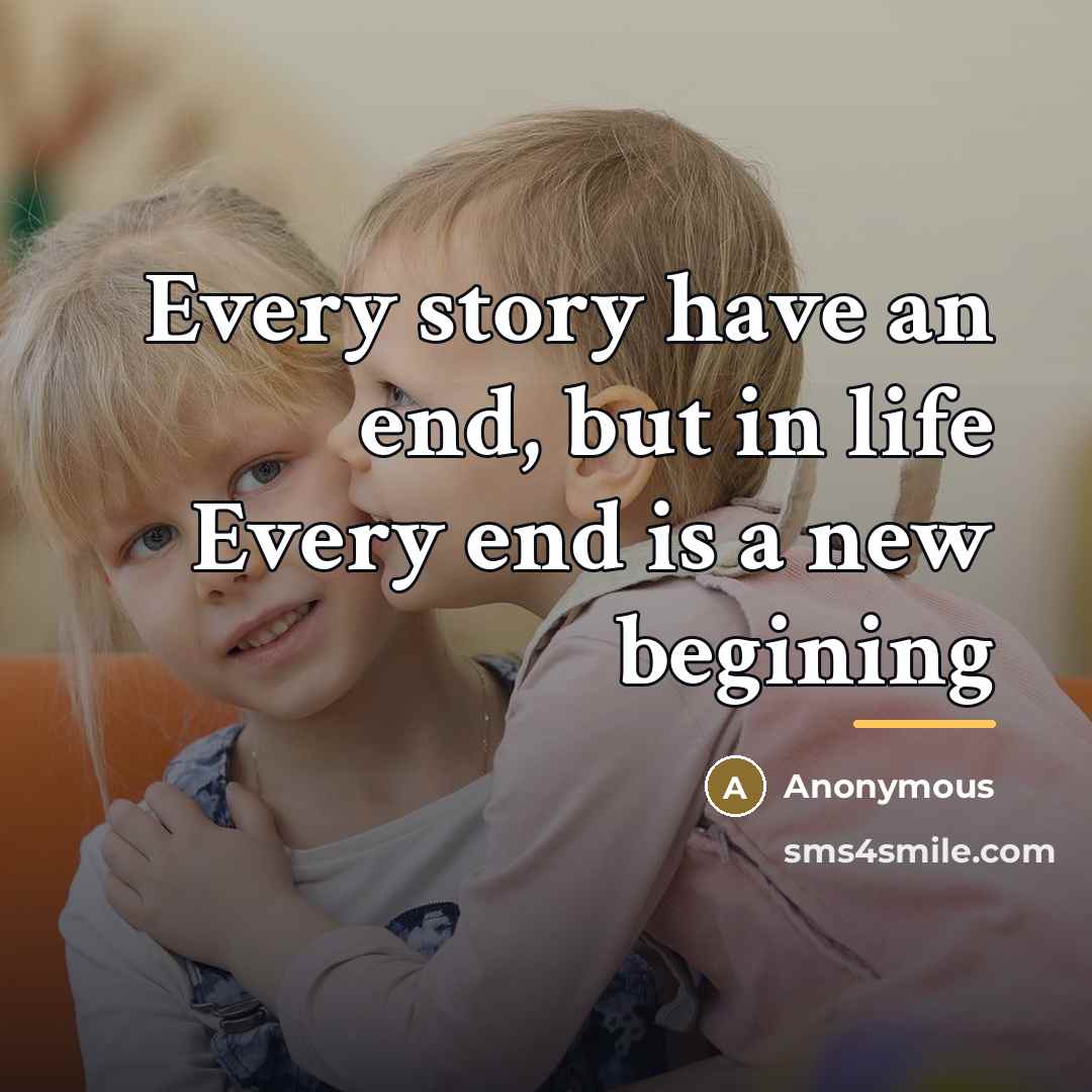 “Every story have an end, but in life Every end…” quote by Anonymous
