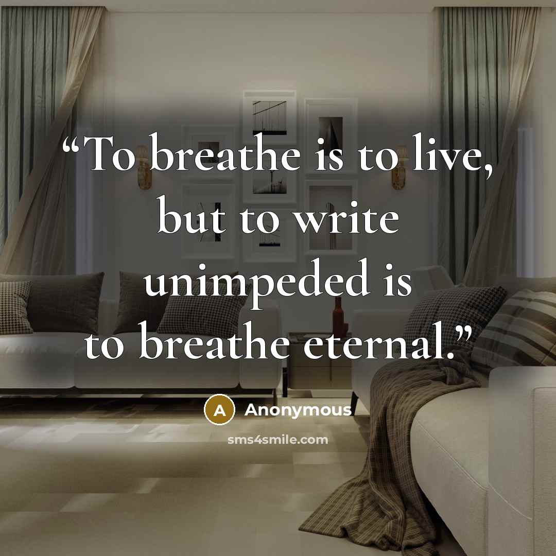 “To breathe is to live, but to write unimpeded is to breathe eternal.” quote by Anonymous
