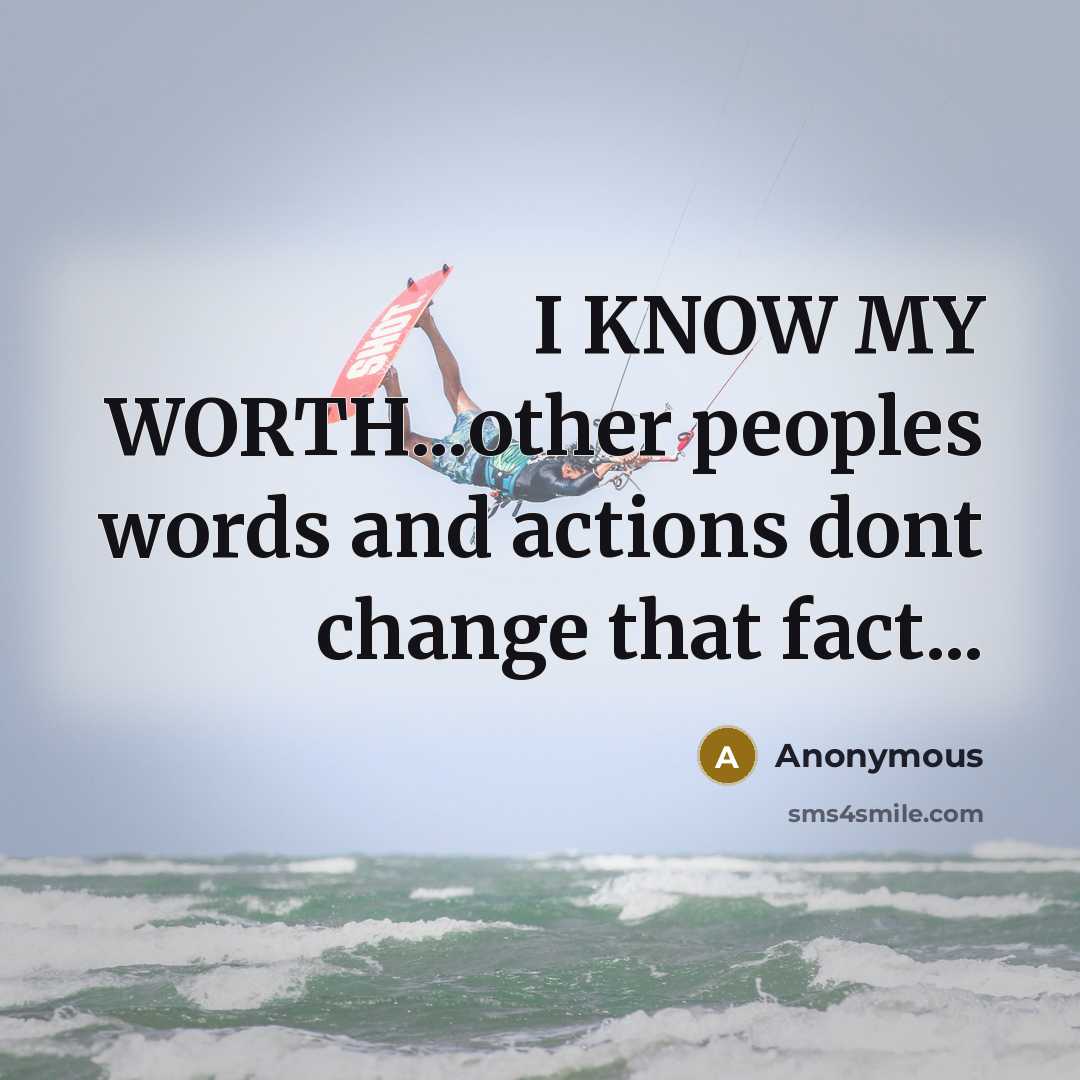 “I KNOW MY WORTH...other peoples words and actions dont change…” quote by Anonymous