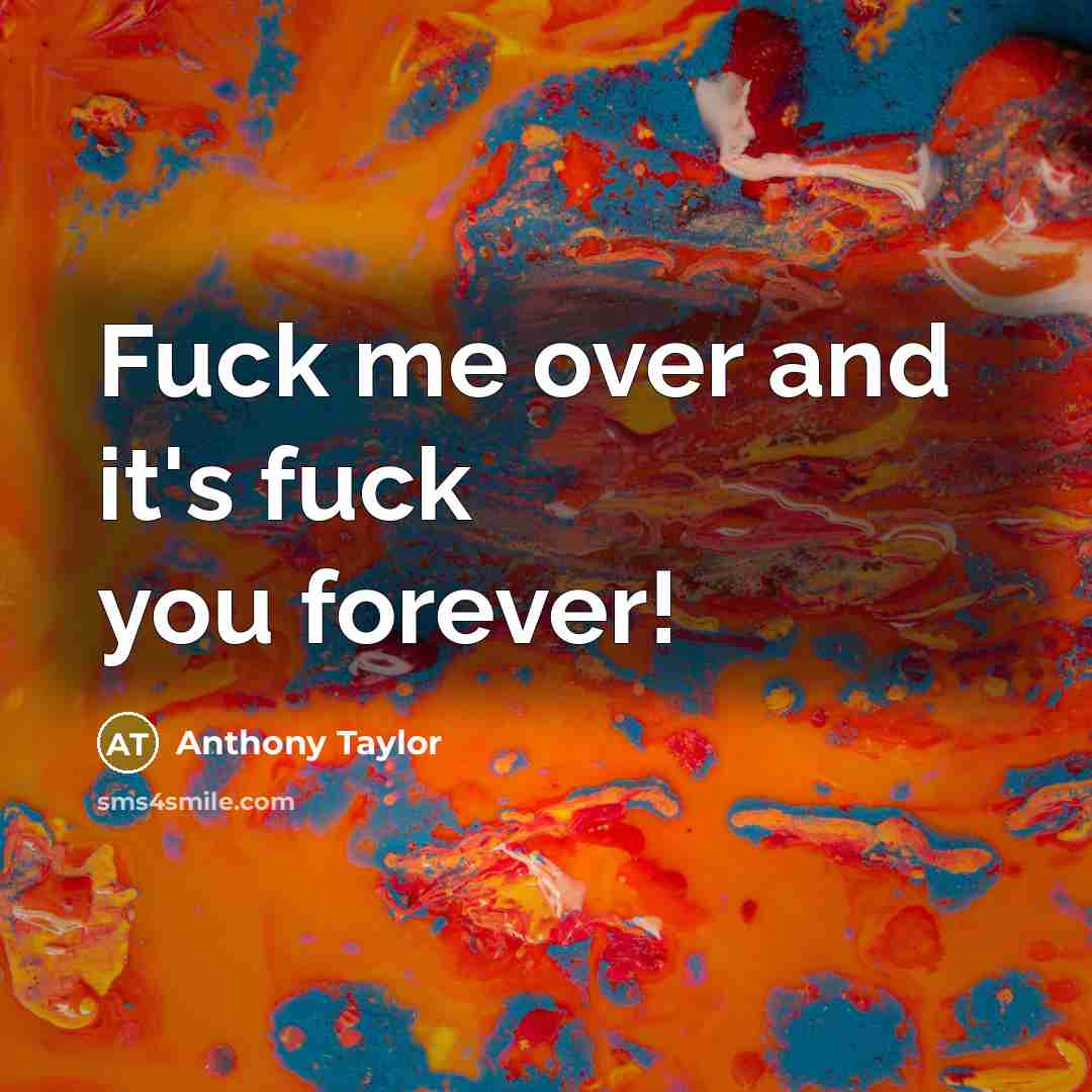 “Fuck me over and it's fuck you forever!…” quote by Anthony Taylor