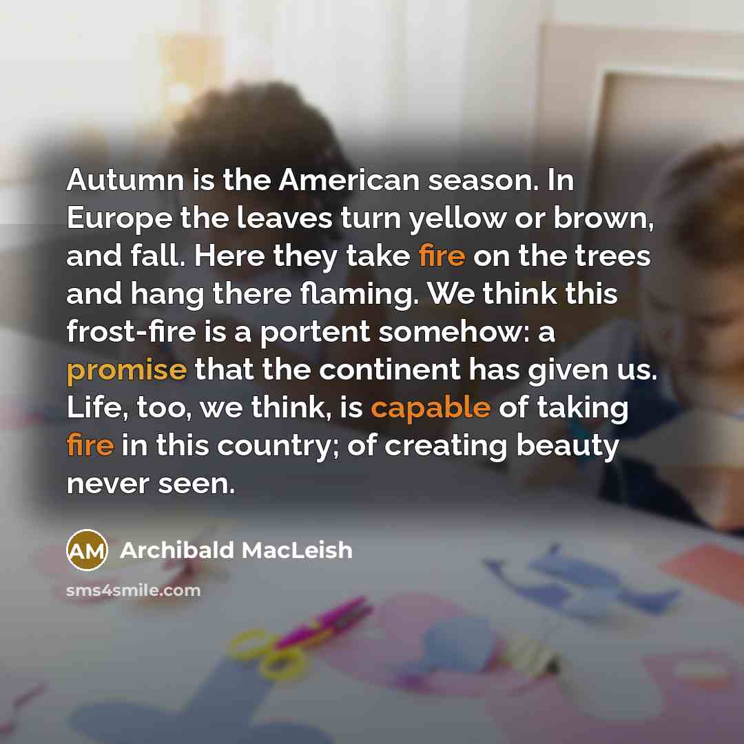 “Autumn is the American season. In Europe the leaves turn…” quote by Archibald MacLeish