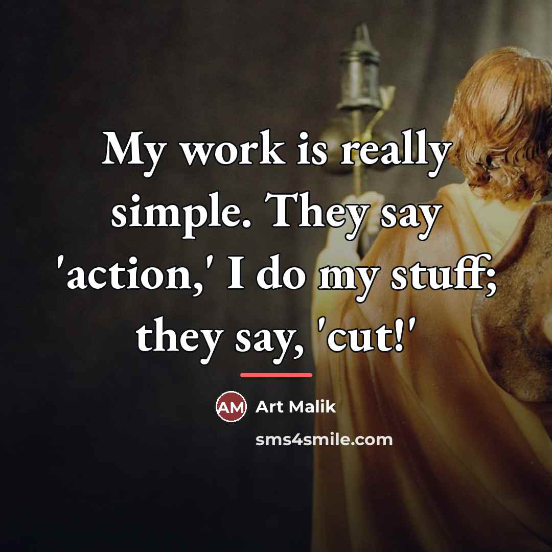 “My work is really simple. They say 'action,' I do…” quote by Art Malik