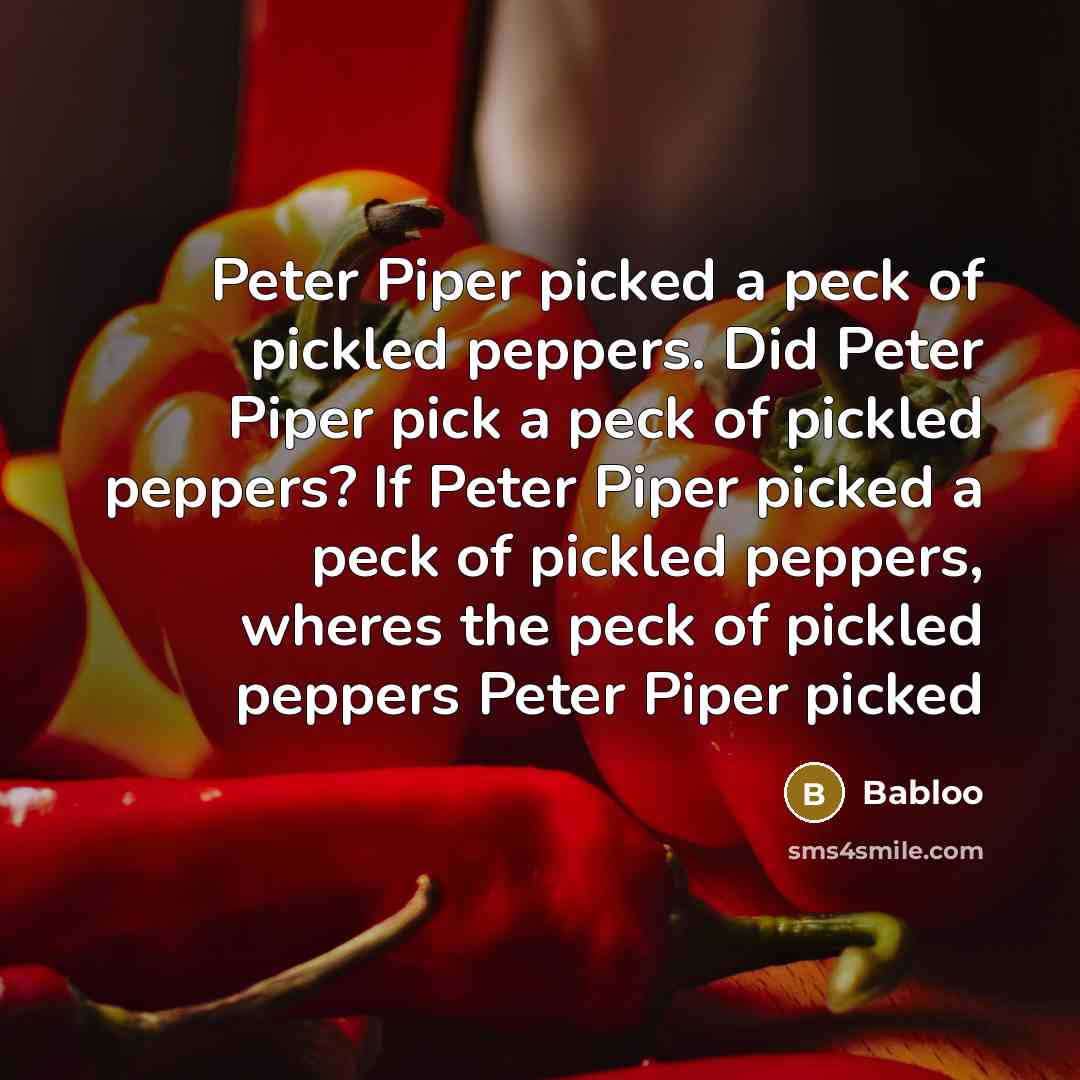 “Peter Piper picked a peck of pickled peppers. Did Peter…” quote by Babloo