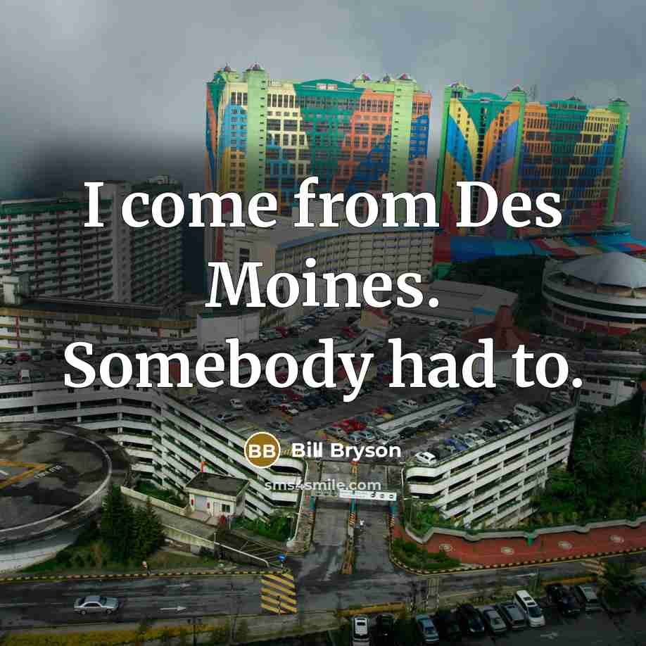 “I come from Des Moines. Somebody had to.” quote by Bill Bryson