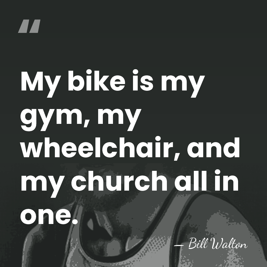 My bike is my gym, my wheelchair, and my church all in&hellip; - Bill Walton
